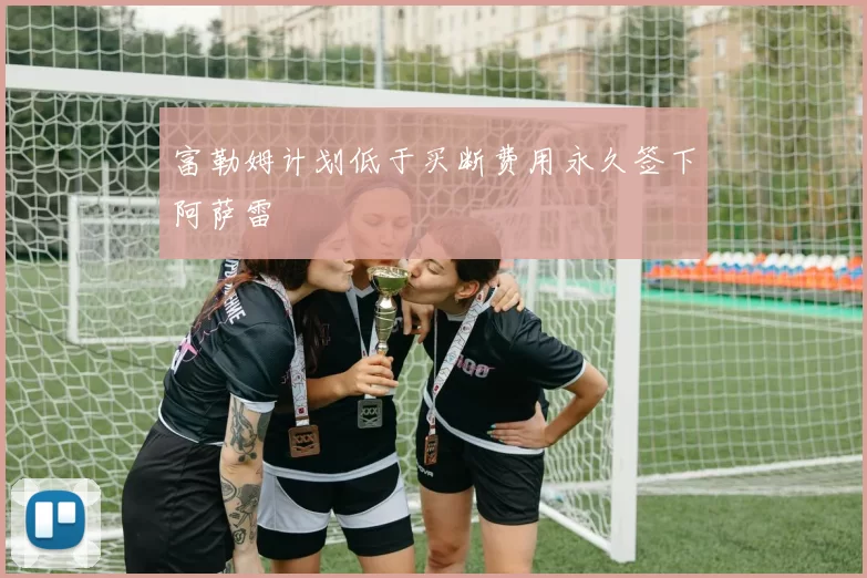 富勒姆计划低于买断费用永久签下阿萨雷