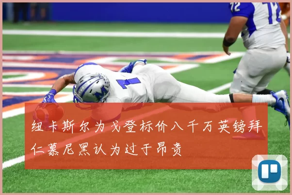 纽卡斯尔为戈登标价八千万英镑拜仁慕尼黑认为过于昂贵